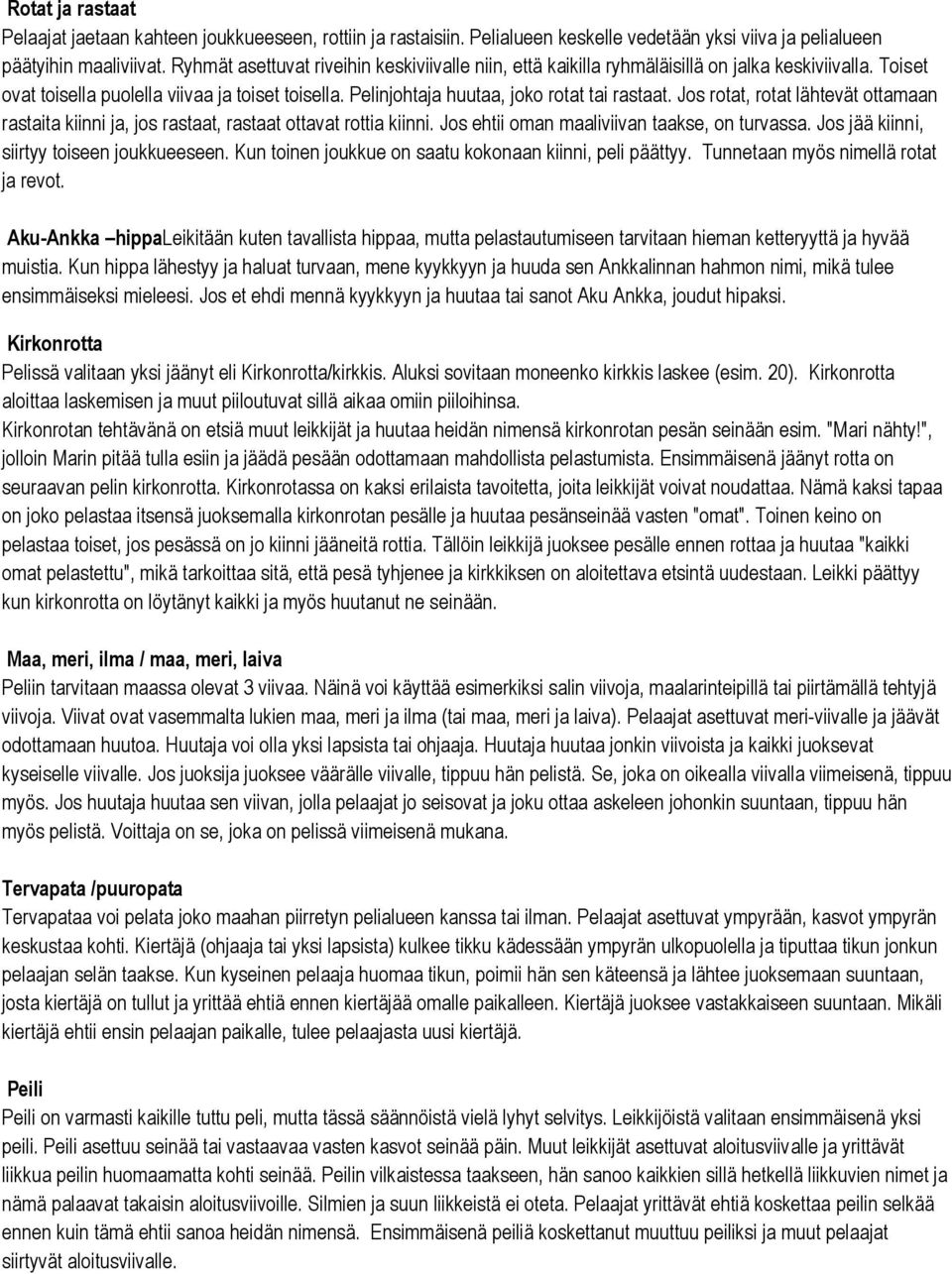 Jos rotat, rotat lähtevät ottamaan rastaita kiinni ja, jos rastaat, rastaat ottavat rottia kiinni. Jos ehtii oman maaliviivan taakse, on turvassa. Jos jää kiinni, siirtyy toiseen joukkueeseen.