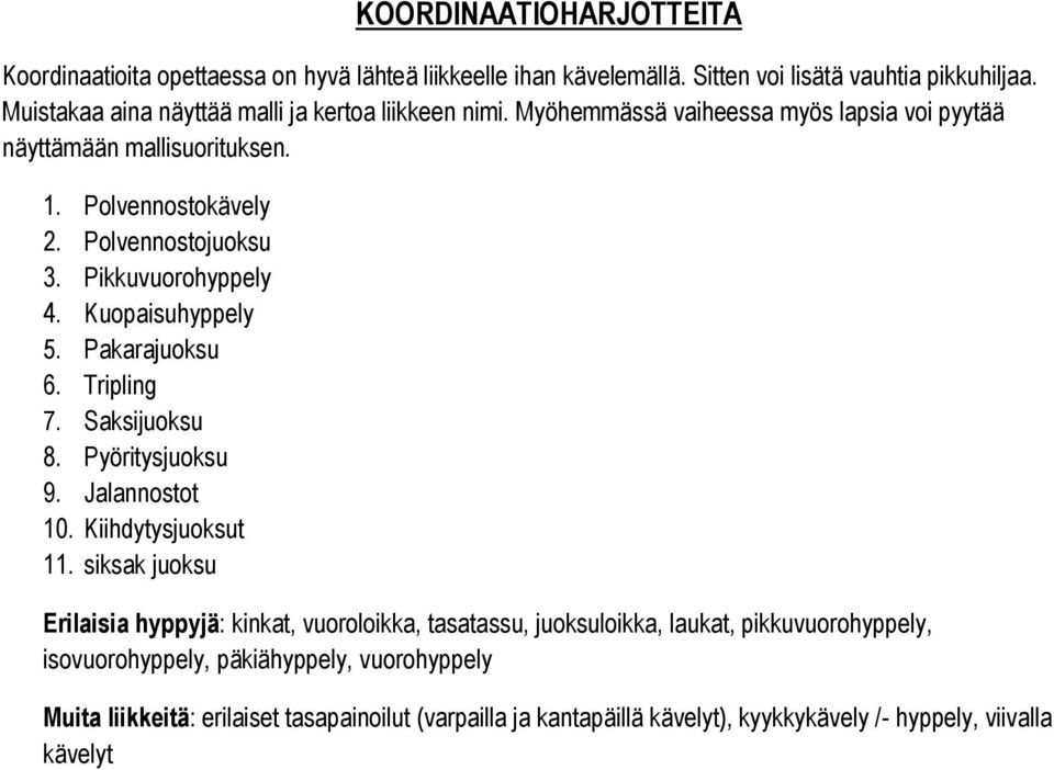 Pikkuvuorohyppely 4. Kuopaisuhyppely 5. Pakarajuoksu 6. Tripling 7. Saksijuoksu 8. Pyöritysjuoksu 9. Jalannostot 10. Kiihdytysjuoksut 11.