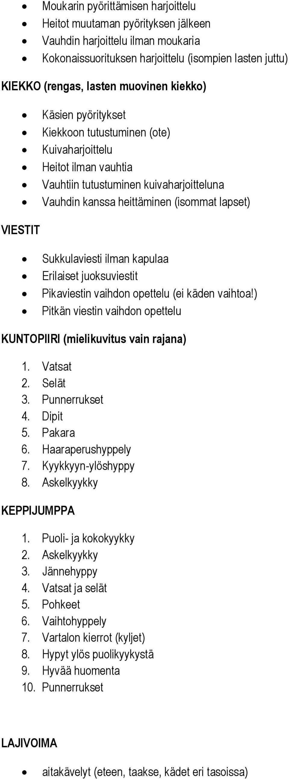 ilman kapulaa Erilaiset juoksuviestit Pikaviestin vaihdon opettelu (ei käden vaihtoa!) Pitkän viestin vaihdon opettelu KUNTOPIIRI (mielikuvitus vain rajana) 1. Vatsat 2. Selät 3. Punnerrukset 4.