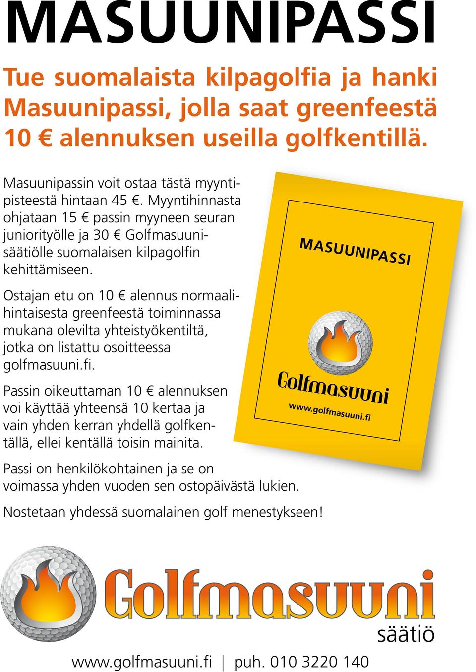 MASUUNIPASSI Ostajan etu on 10 alennus normaalihintaisesta greenfeestä toiminnassa mukana olevilta yhteistyökentiltä, jotka on listattu osoitteessa golfmasuuni.fi.