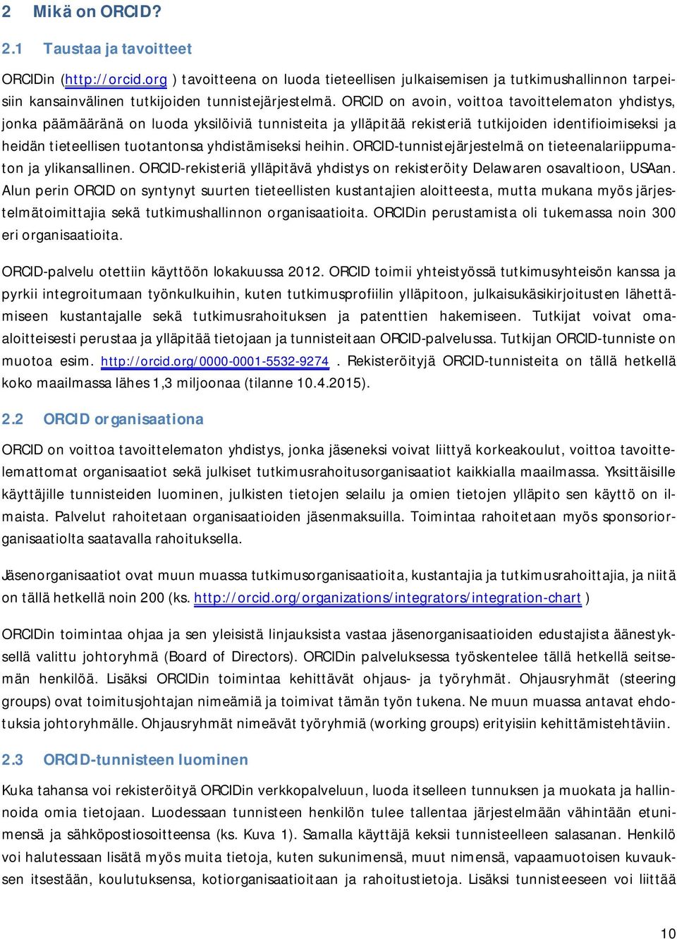 yhdistämiseksi heihin. ORCID-tunnistejärjestelmä on tieteenalariippumaton ja ylikansallinen. ORCID-rekisteriä ylläpitävä yhdistys on rekisteröity Delawaren osavaltioon, USAan.