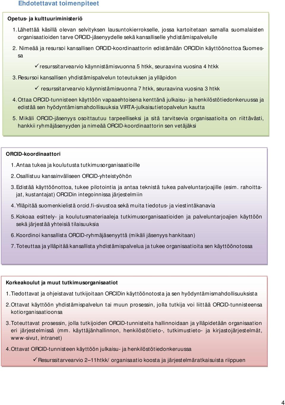 Nimeää ja resursoi kansallisen ORCID-koordinaattorin edistämään ORCIDin käyttöönottoa Suomessa ORCID-koordinaattori resurssitarvearvio käynnistämisvuonna 5 htkk, seuraavina vuosina 4 htkk 3.