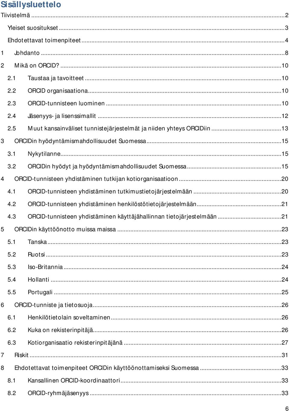 1 Nykytilanne... 15 3.2 ORCIDin hyödyt ja hyödyntämismahdollisuudet Suomessa... 15 4 ORCID-tunnisteen yhdistäminen tutkijan kotiorganisaatioon... 20 4.