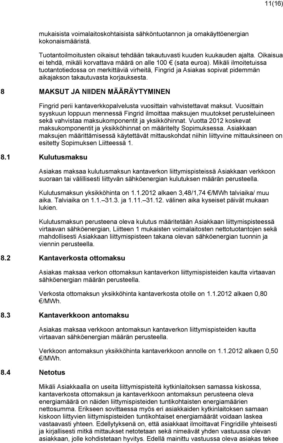 Mikäli ilmoitetuissa tuotantotiedossa on merkittäviä virheitä, Fingrid ja Asiakas sopivat pidemmän aikajakson takautuvasta korjauksesta.