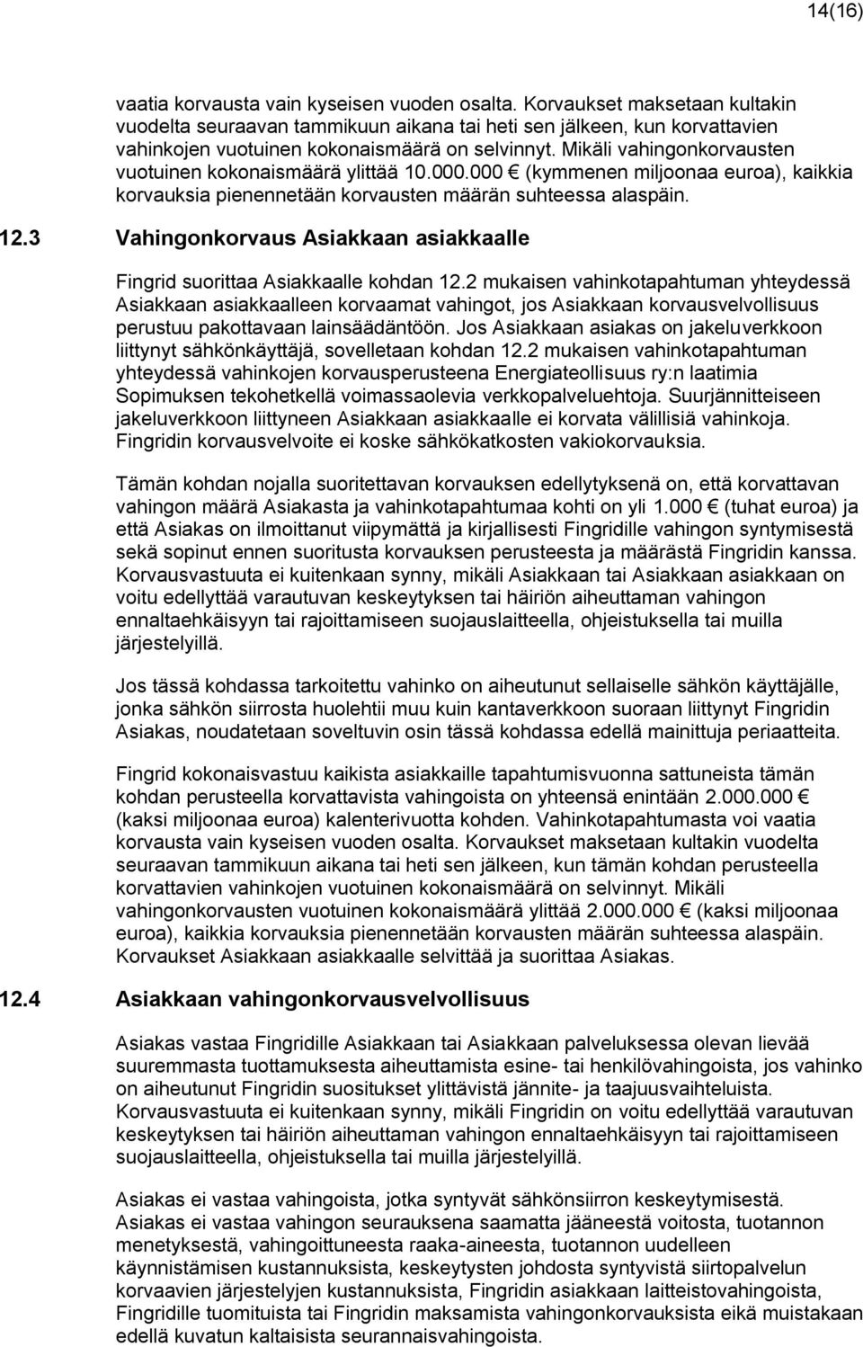 Mikäli vahingonkorvausten vuotuinen kokonaismäärä ylittää 10.000.000 (kymmenen miljoonaa euroa), kaikkia korvauksia pienennetään korvausten määrän suhteessa alaspäin. 12.