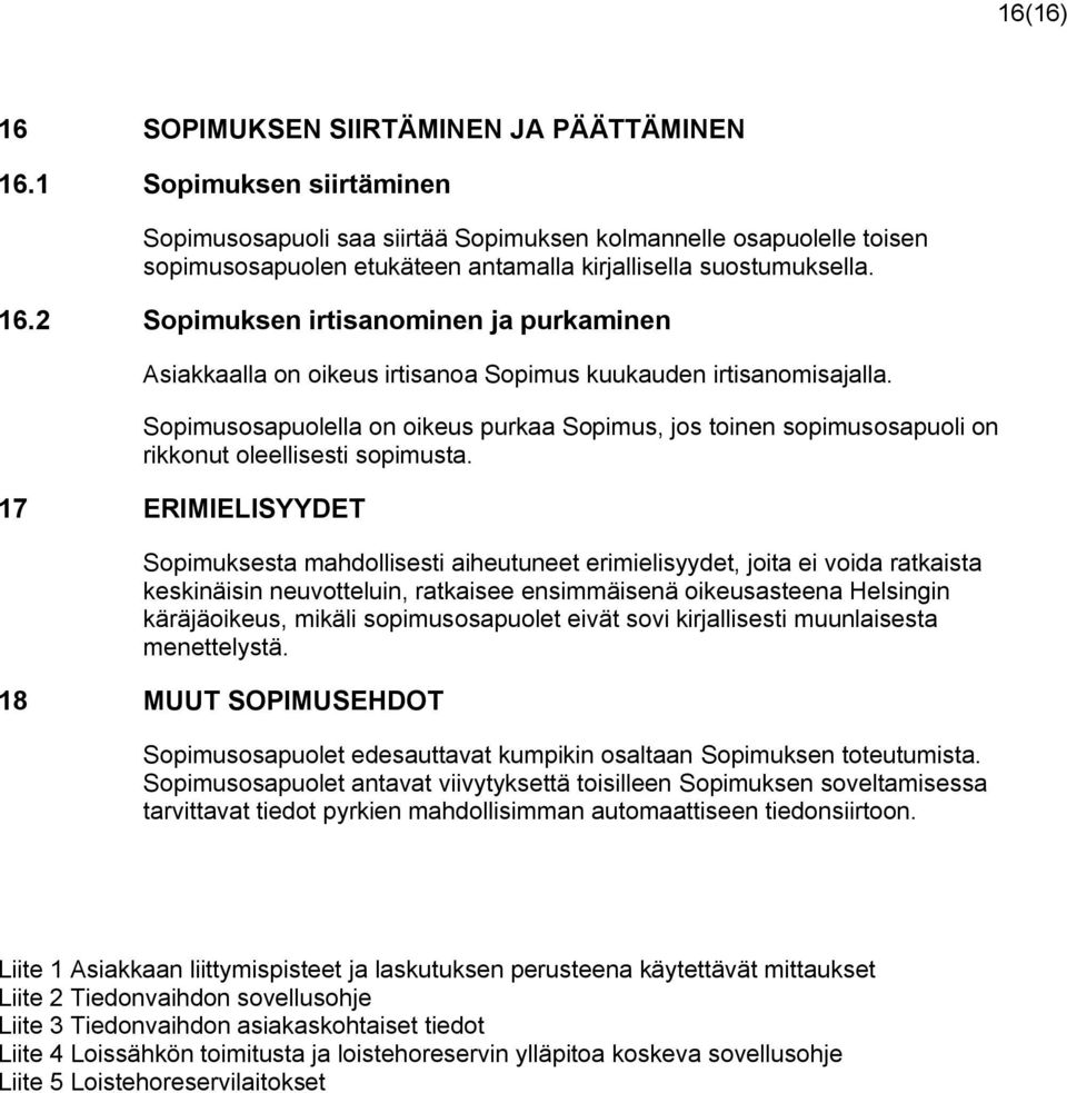 2 Sopimuksen irtisanominen ja purkaminen Asiakkaalla on oikeus irtisanoa Sopimus kuukauden irtisanomisajalla.