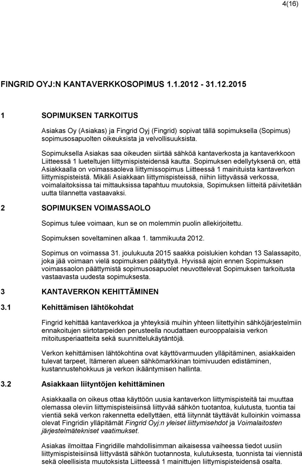 Sopimuksella Asiakas saa oikeuden siirtää sähköä kantaverkosta ja kantaverkkoon Liitteessä 1 lueteltujen liittymispisteidensä kautta.