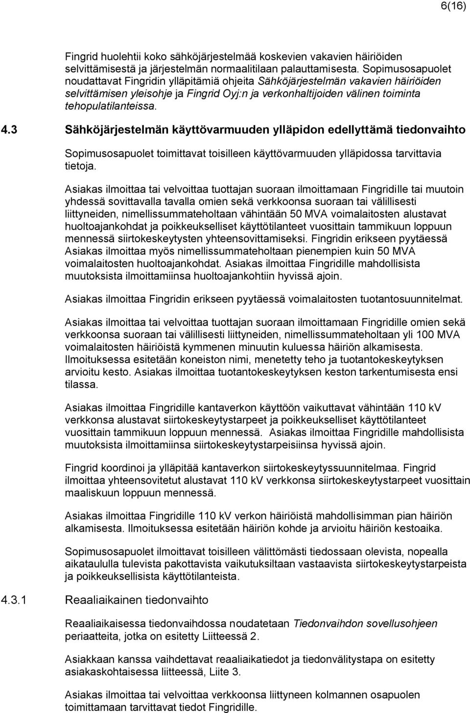 3 Sähköjärjestelmän käyttövarmuuden ylläpidon edellyttämä tiedonvaihto Sopimusosapuolet toimittavat toisilleen käyttövarmuuden ylläpidossa tarvittavia tietoja.