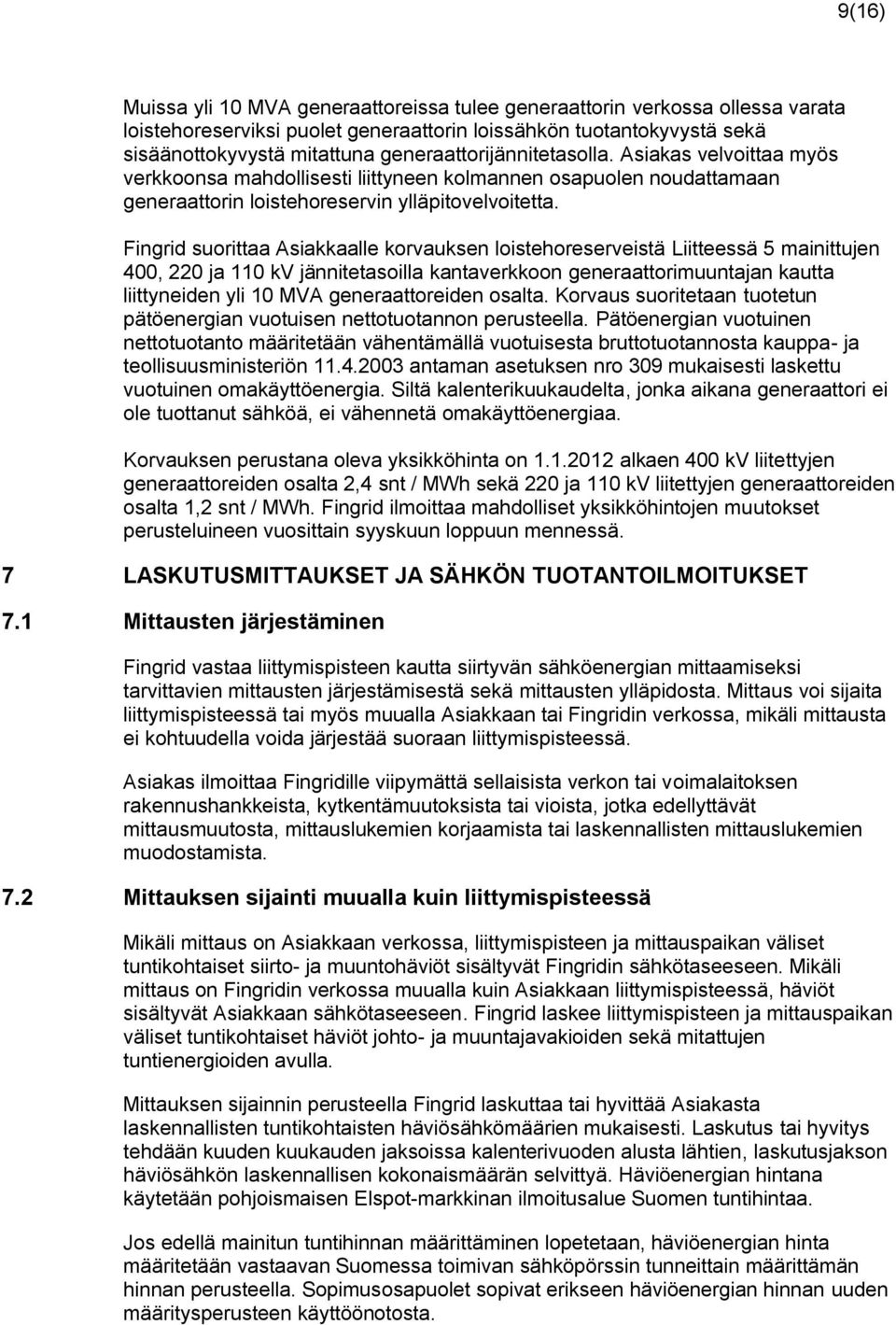 Fingrid suorittaa Asiakkaalle korvauksen loistehoreserveistä Liitteessä 5 mainittujen 400, 220 ja 110 kv jännitetasoilla kantaverkkoon generaattorimuuntajan kautta liittyneiden yli 10 MVA