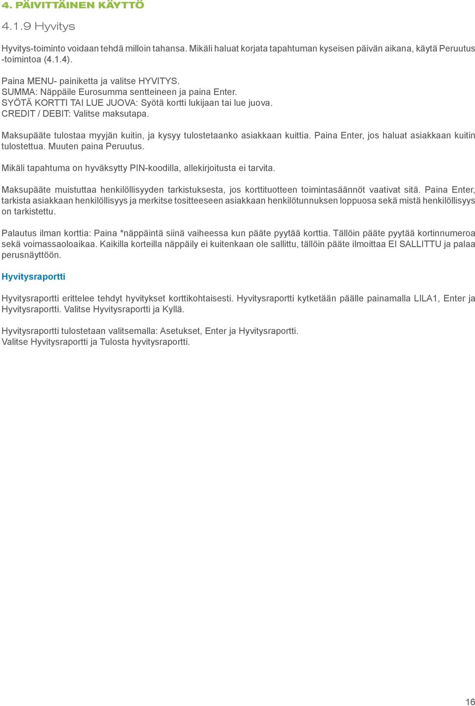 Maksupääte tulostaa myyjän kuitin, ja kysyy tulostetaanko asiakkaan kuittia. Paina Enter, jos haluat asiakkaan kuitin tulostettua. Muuten paina Peruutus.