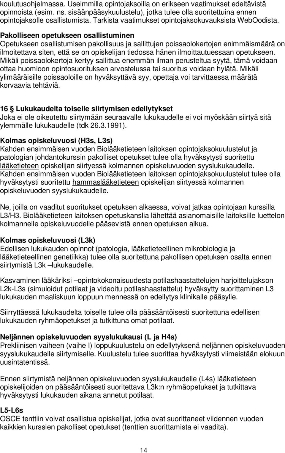 Pakolliseen opetukseen osallistuminen Opetukseen osallistumisen pakollisuus ja sallittujen poissaolokertojen enimmäismäärä on ilmoitettava siten, että se on opiskelijan tiedossa hänen