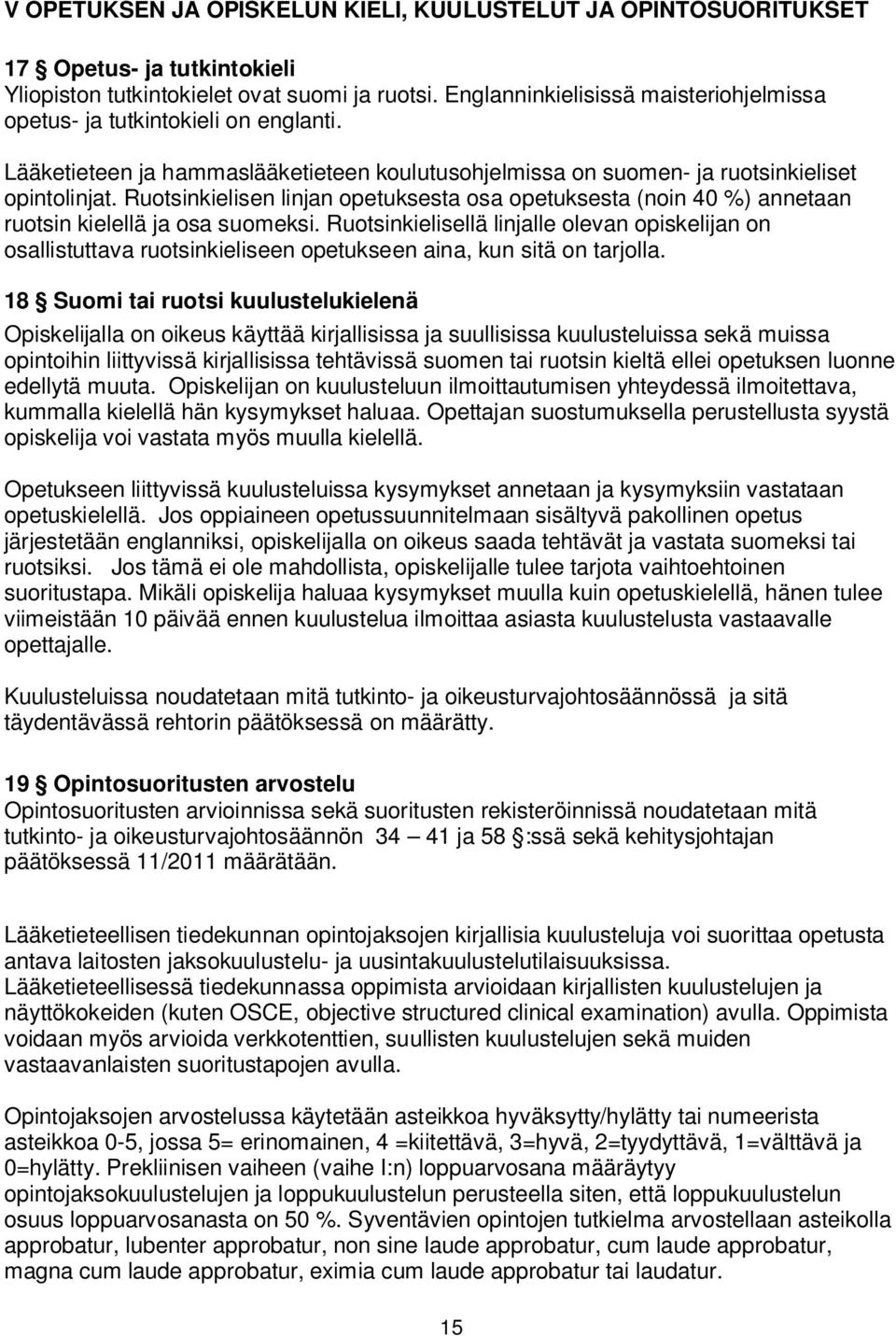 Ruotsinkielisen linjan opetuksesta osa opetuksesta (noin 40 %) annetaan ruotsin kielellä ja osa suomeksi.