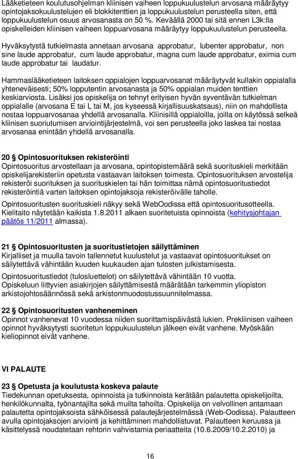 Hyväksytystä tutkielmasta annetaan arvosana approbatur, lubenter approbatur, non sine laude approbatur, cum laude approbatur, magna cum laude approbatur, eximia cum laude approbatur tai laudatur.