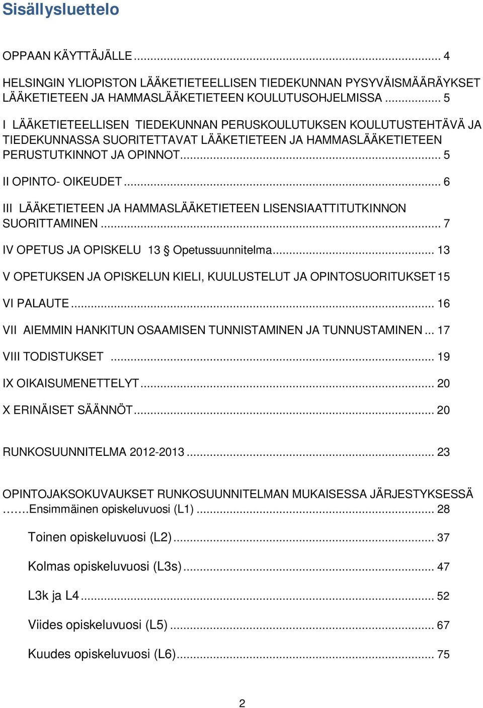 .. 6 III LÄÄKETIETEEN JA HAMMASLÄÄKETIETEEN LISENSIAATTITUTKINNON SUORITTAMINEN... 7 IV OPETUS JA OPISKELU 13 Opetussuunnitelma.