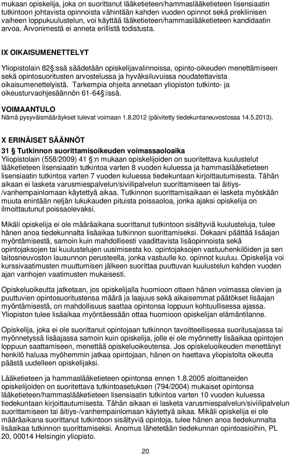 IX OIKAISUMENETTELYT Yliopistolain 82 :ssä säädetään opiskelijavalinnoissa, opinto-oikeuden menettämiseen sekä opintosuoritusten arvostelussa ja hyväksiluvuissa noudatettavista oikaisumenettelyistä.