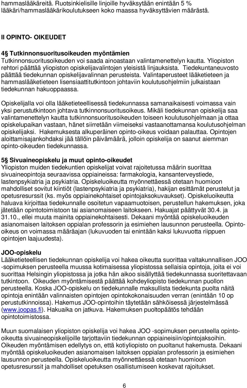 Yliopiston rehtori päättää yliopiston opiskelijavalintojen yleisistä linjauksista. Tiedekuntaneuvosto päättää tiedekunnan opiskelijavalinnan perusteista.