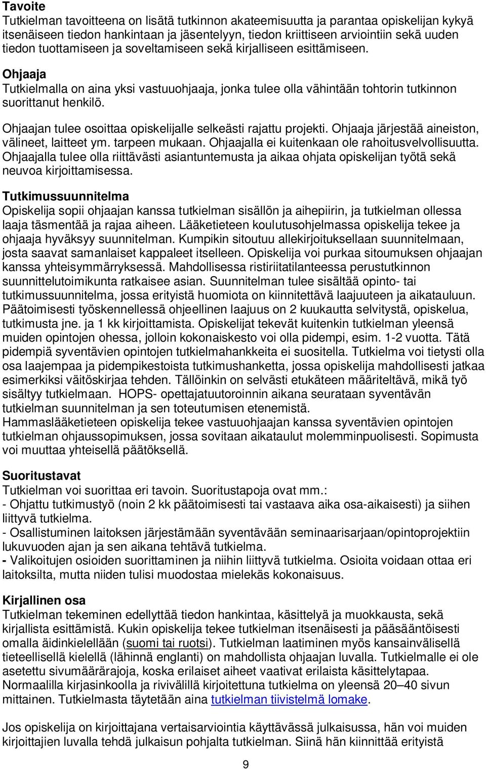 Ohjaajan tulee osoittaa opiskelijalle selkeästi rajattu projekti. Ohjaaja järjestää aineiston, välineet, laitteet ym. tarpeen mukaan. Ohjaajalla ei kuitenkaan ole rahoitusvelvollisuutta.