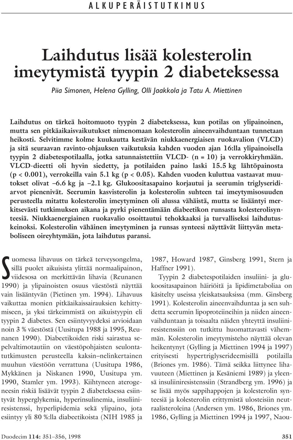 Selvitimme kolme kuukautta kestävän niukkaenergiaisen ruokavalion (VLCD) ja sitä seuraavan ravinto-ohjauksen vaikutuksia kahden vuoden ajan 16:lla ylipainoisella tyypin 2 diabetespotilaalla, jotka