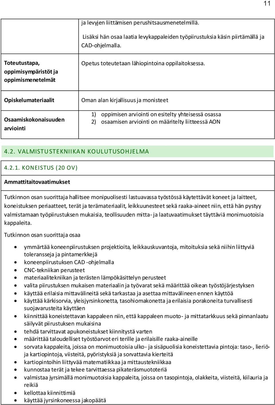 2.1. KONEISTUS (20 OV) Ammattitaitovaatimukset Tutkinnon osan suorittaja hallitsee monipuolisesti lastuavassa työstössä käytettävät koneet ja laitteet, koneistuksen periaatteet, terät ja