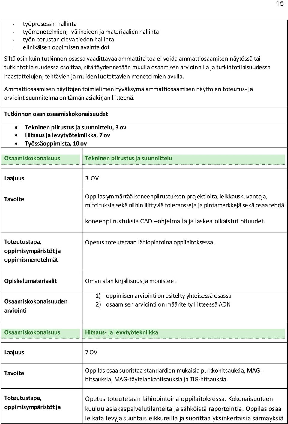 muiden luotettavien menetelmien avulla. Ammattiosaamisen näyttöjen toimielimen hyväksymä ammattiosaamisen näyttöjen toteutus- ja suunnitelma on tämän asiakirjan liitteenä.