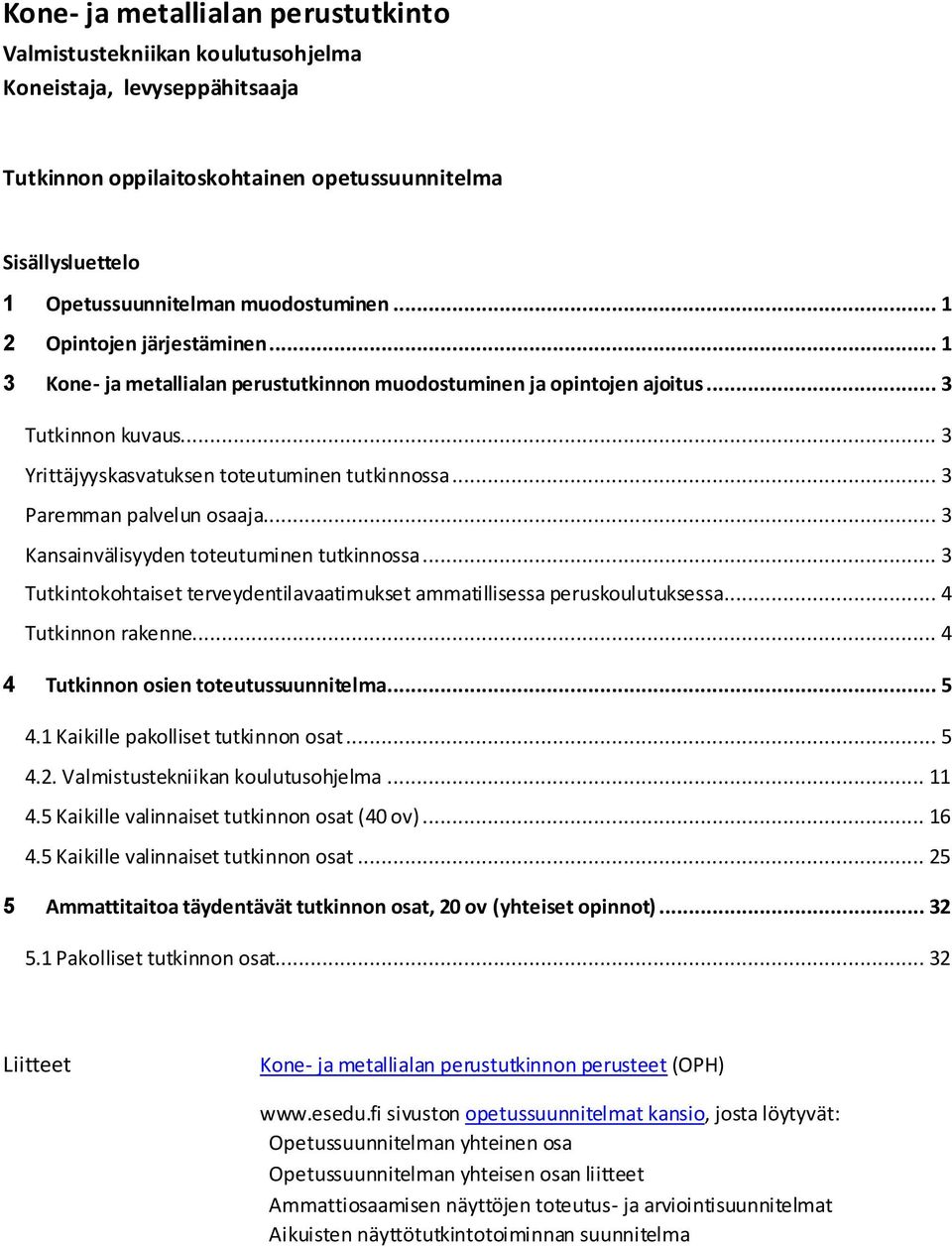 .. 3 Paremman palvelun osaaja... 3 Kansainvälisyyden toteutuminen tutkinnossa... 3 Tutkintokohtaiset terveydentilavaatimukset ammatillisessa peruskoulutuksessa... 4 Tutkinnon rakenne.