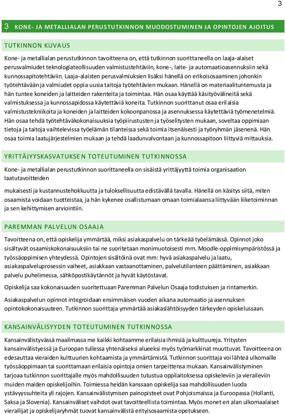 Laaja-alaisten perusvalmiuksien lisäksi hänellä on erikoisosaaminen johonkin työtehtävään ja valmiudet oppia uusia taitoja työtehtävien mukaan.