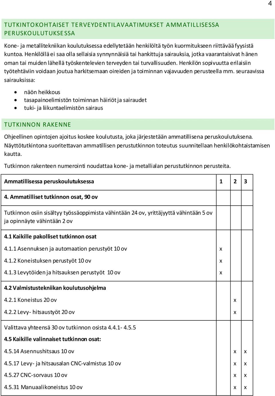 Henkilön sopivuutta erilaisiin työtehtäviin voidaan joutua harkitsemaan oireiden ja toiminnan vajavuuden perusteella mm.