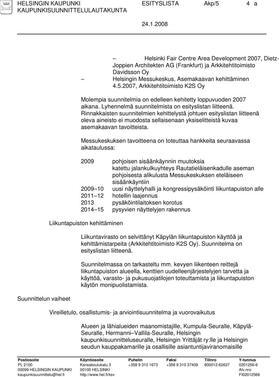 Rinnakkaisten suunnitelmien kehittelystä johtuen esityslistan liitteenä oleva aineisto ei muodosta sellaisenaan yksiselitteistä kuvaa asemakaavan tavoitteista.