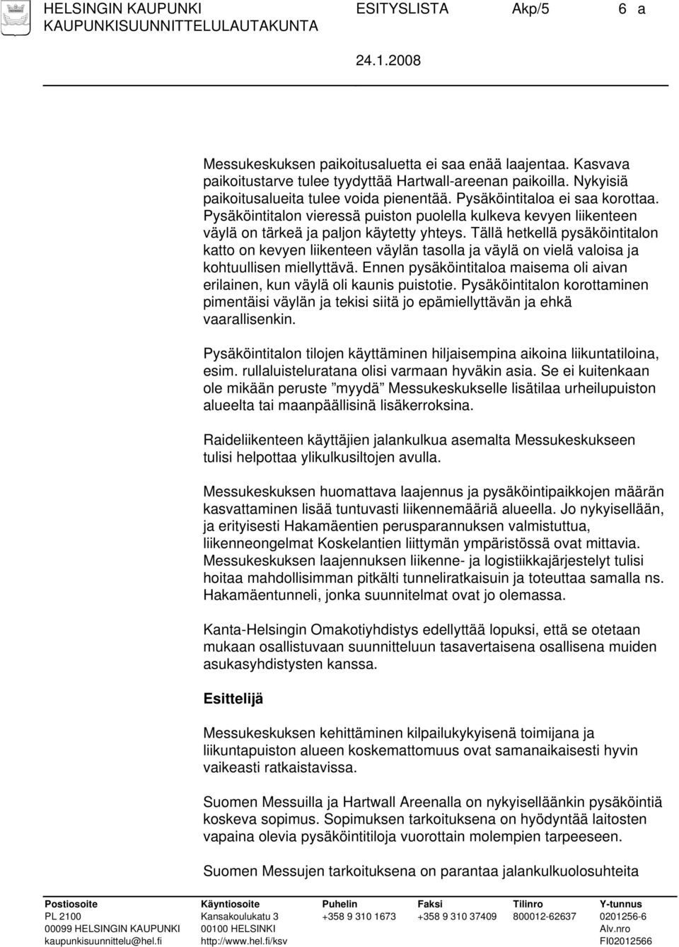 Tällä hetkellä pysäköintitalon katto on kevyen liikenteen väylän tasolla ja väylä on vielä valoisa ja kohtuullisen miellyttävä.