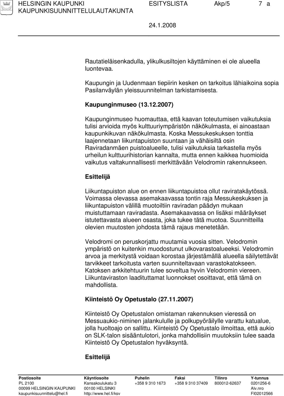 2007) Kaupunginmuseo huomauttaa, että kaavan toteutumisen vaikutuksia tulisi arvioida myös kulttuuriympäristön näkökulmasta, ei ainoastaan kaupunkikuvan näkökulmasta.