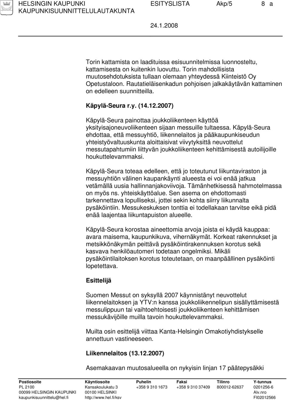 12.2007) Käpylä-Seura painottaa joukkoliikenteen käyttöä yksityisajoneuvoliikenteen sijaan messuille tultaessa.