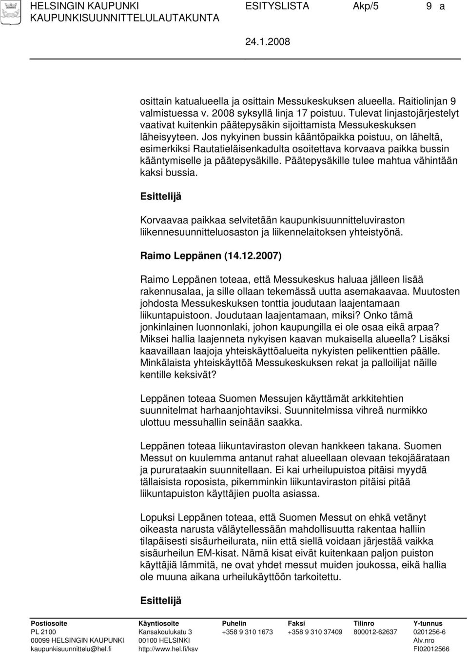 Jos nykyinen bussin kääntöpaikka poistuu, on läheltä, esimerkiksi Rautatieläisenkadulta osoitettava korvaava paikka bussin kääntymiselle ja päätepysäkille.