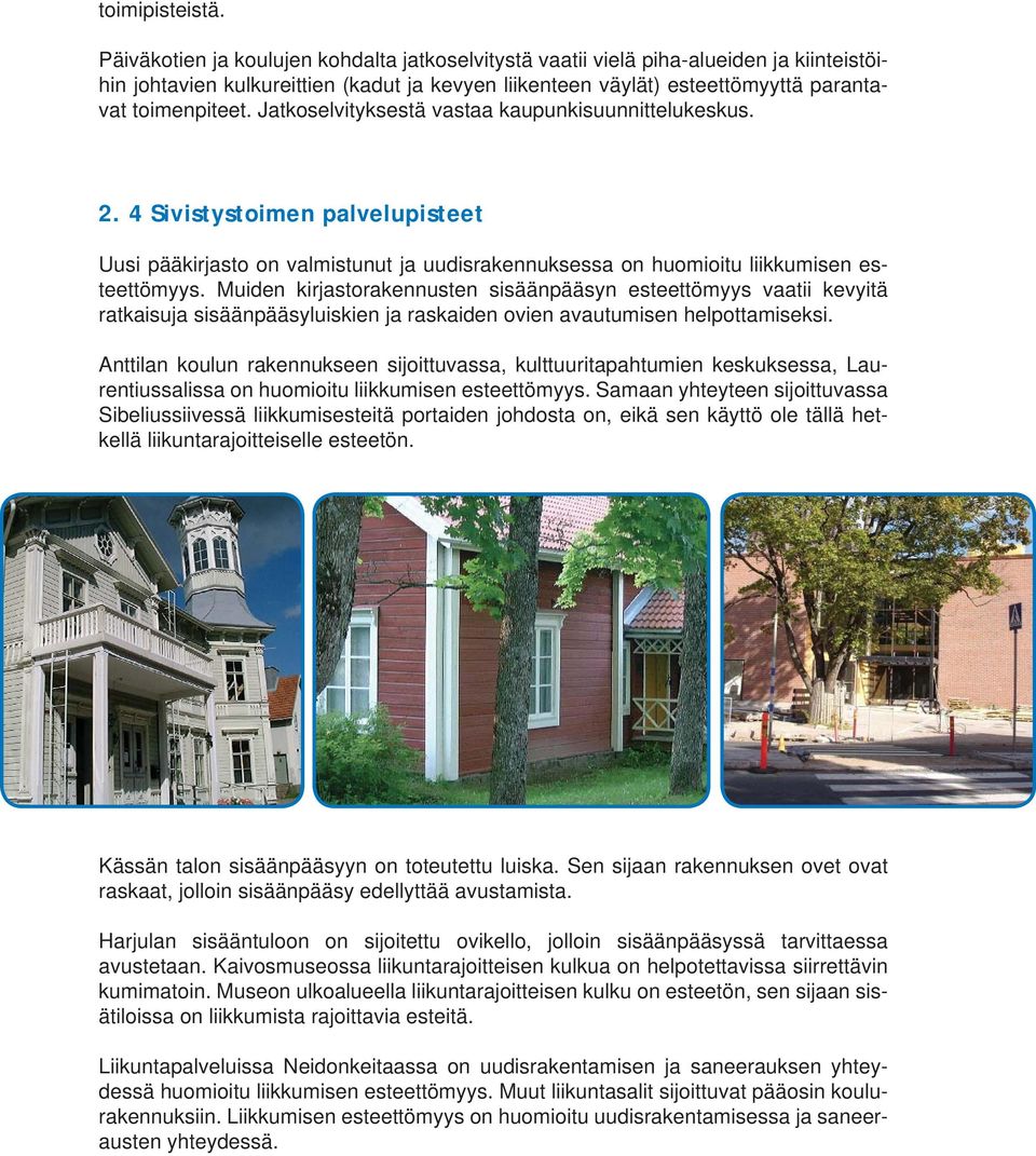 Jatkoselvityksestä vastaa kaupunkisuunnittelukeskus. 2. 4 Sivistystoimen palvelupisteet Uusi pääkirjasto on valmistunut ja uudisrakennuksessa on huomioitu liikkumisen esteettömyys.