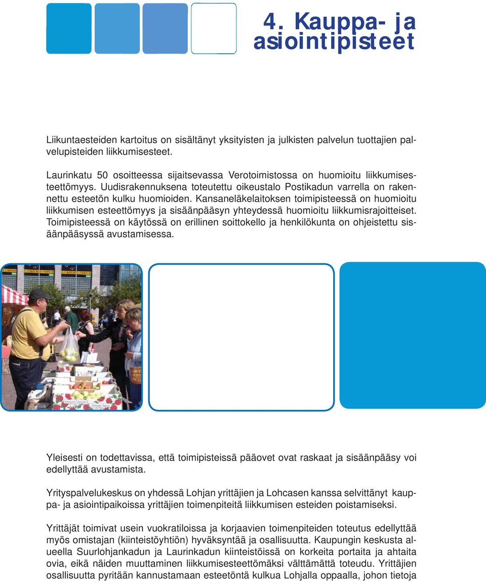 Kansaneläkelaitoksen toimipisteessä on huomioitu liikkumisen esteettömyys ja sisäänpääsyn yhteydessä huomioitu liikkumisrajoitteiset.