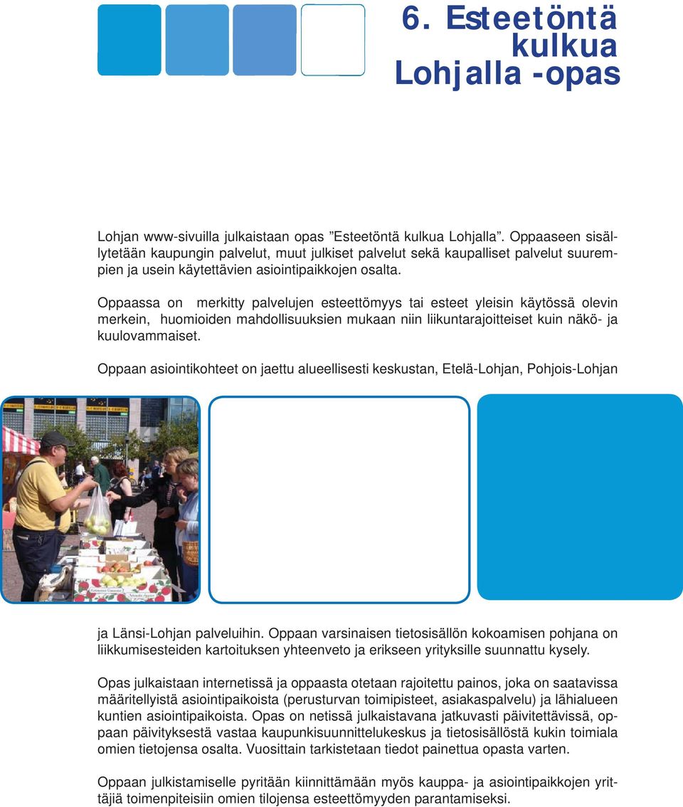 Oppaassa on merkitty palvelujen esteettömyys tai esteet yleisin käytössä olevin merkein, huomioiden mahdollisuuksien mukaan niin liikuntarajoitteiset kuin näkö- ja kuulovammaiset.
