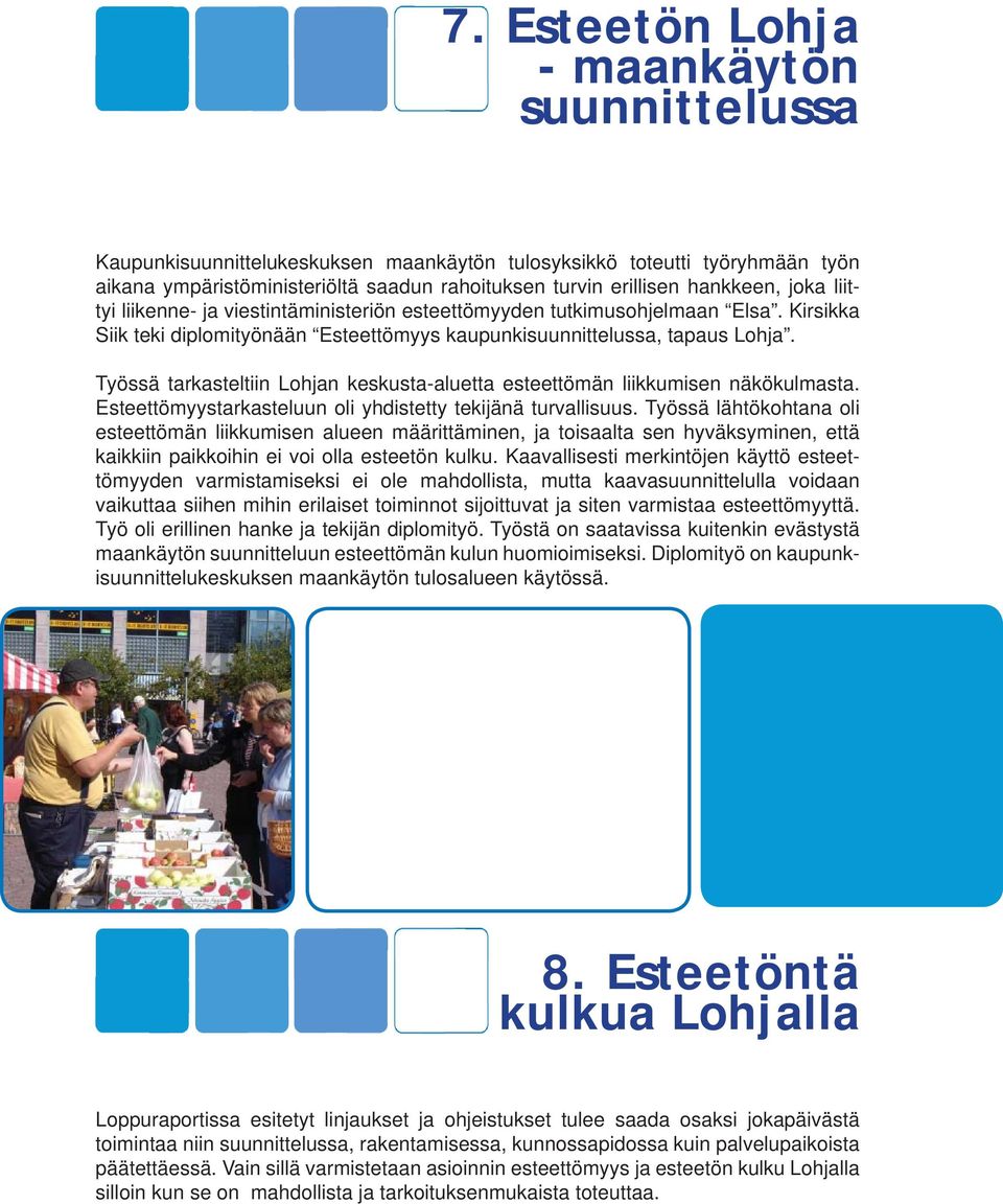 Työssä tarkasteltiin Lohjan keskusta-aluetta esteettömän liikkumisen näkökulmasta. Esteettömyystarkasteluun oli yhdistetty tekijänä turvallisuus.