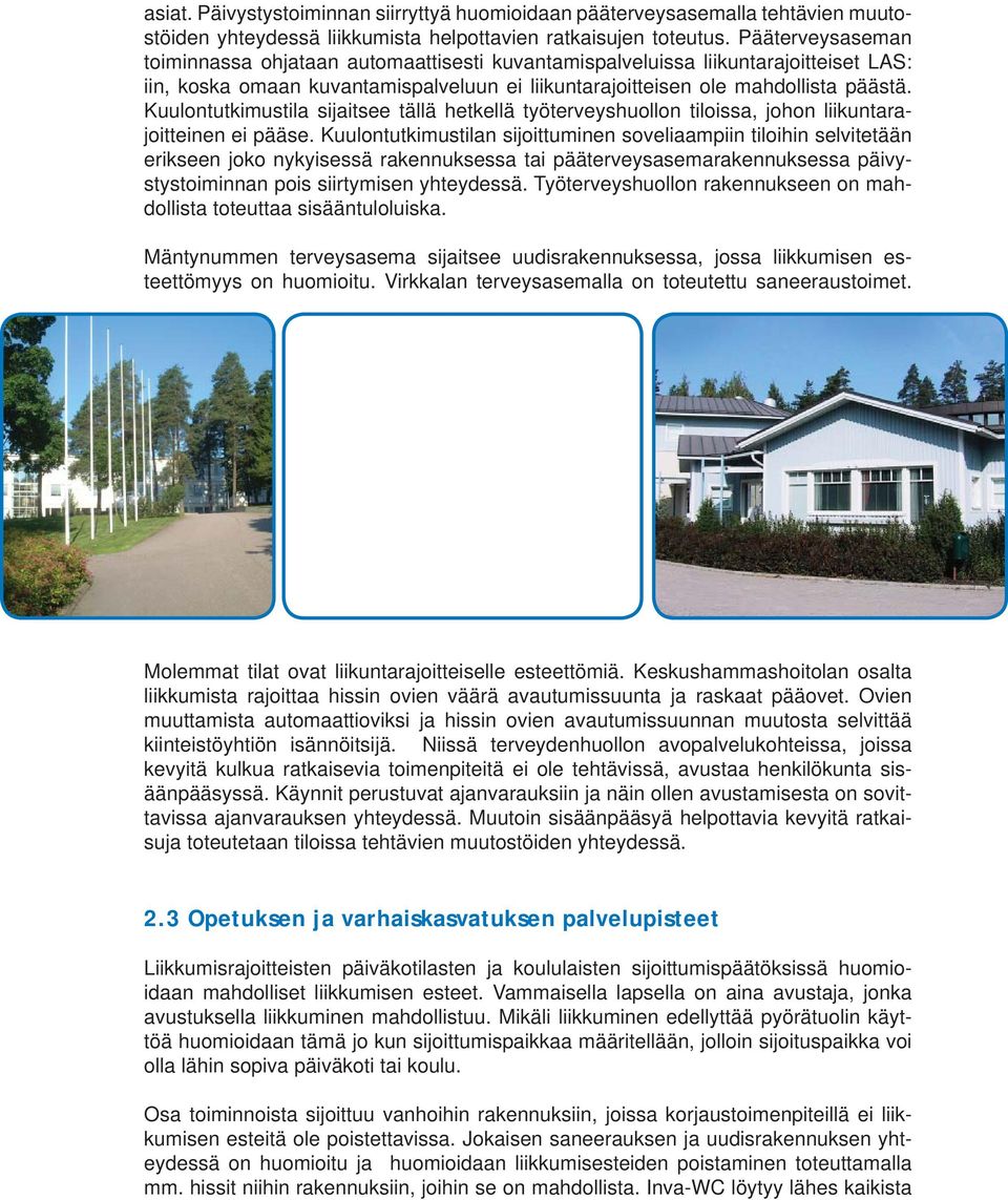 Kuulontutkimustila sijaitsee tällä hetkellä työterveyshuollon tiloissa, johon liikuntarajoitteinen ei pääse.