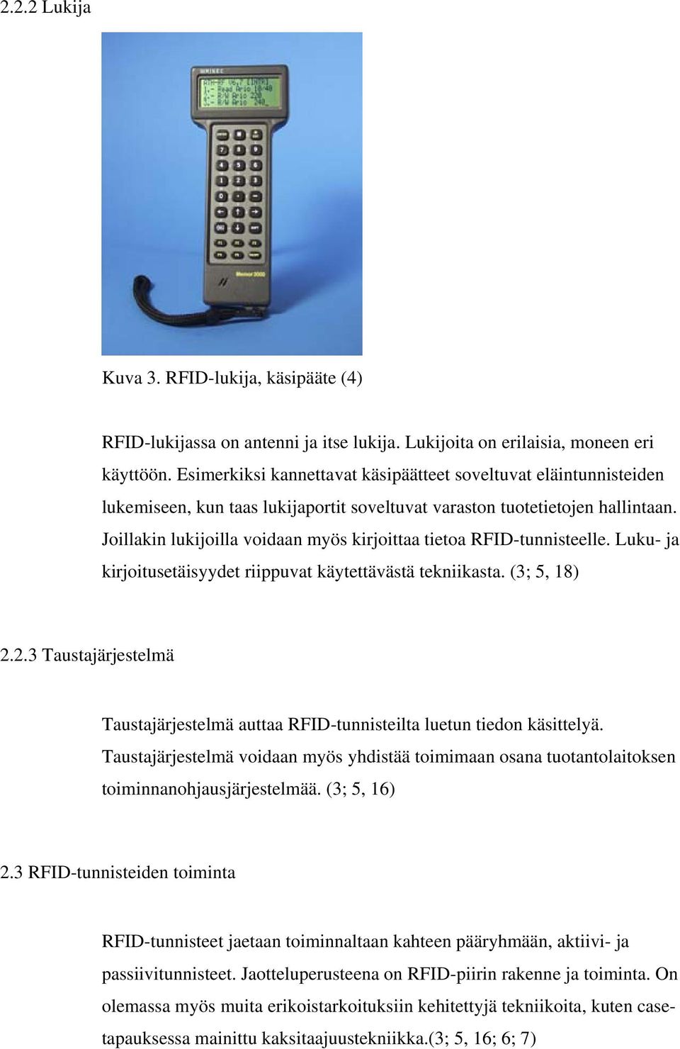 Joillakin lukijoilla voidaan myös kirjoittaa tietoa RFID-tunnisteelle. Luku- ja kirjoitusetäisyydet riippuvat käytettävästä tekniikasta. (3; 5, 18) 2.