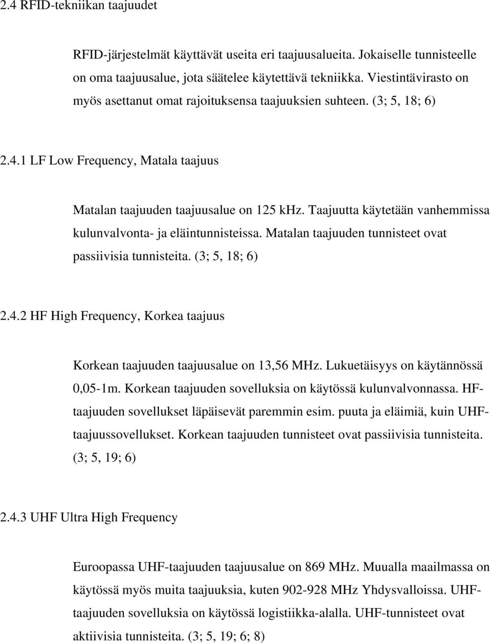 Taajuutta käytetään vanhemmissa kulunvalvonta- ja eläintunnisteissa. Matalan taajuuden tunnisteet ovat passiivisia tunnisteita. (3; 5, 18; 6) 2.4.