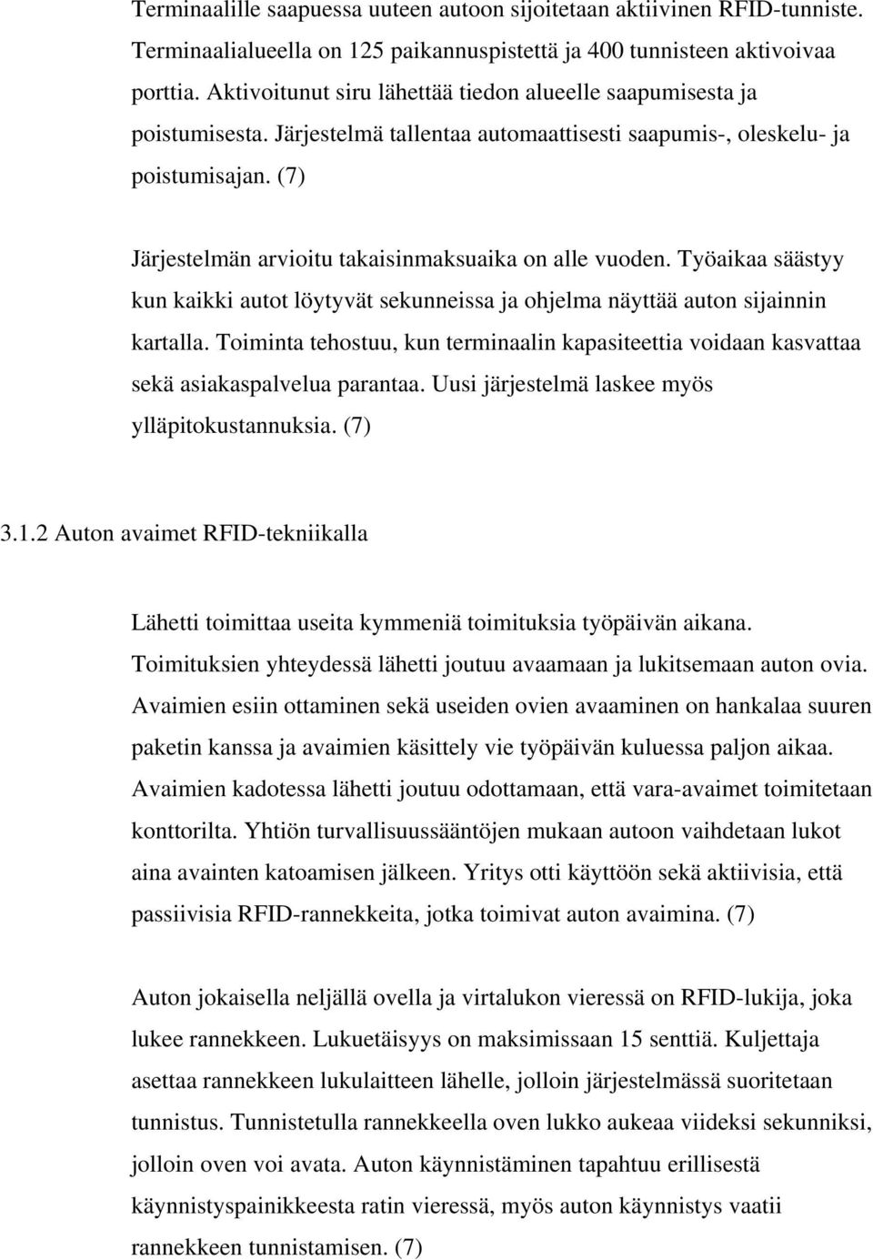 (7) Järjestelmän arvioitu takaisinmaksuaika on alle vuoden. Työaikaa säästyy kun kaikki autot löytyvät sekunneissa ja ohjelma näyttää auton sijainnin kartalla.