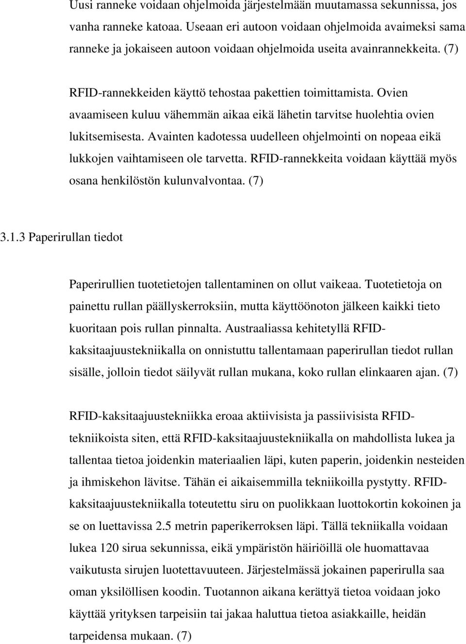 Ovien avaamiseen kuluu vähemmän aikaa eikä lähetin tarvitse huolehtia ovien lukitsemisesta. Avainten kadotessa uudelleen ohjelmointi on nopeaa eikä lukkojen vaihtamiseen ole tarvetta.