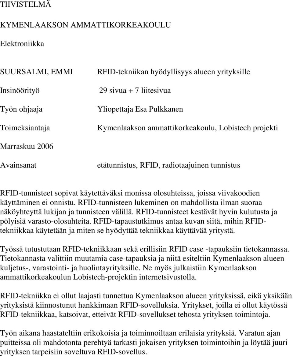 joissa viivakoodien käyttäminen ei onnistu. RFID-tunnisteen lukeminen on mahdollista ilman suoraa näköyhteyttä lukijan ja tunnisteen välillä.