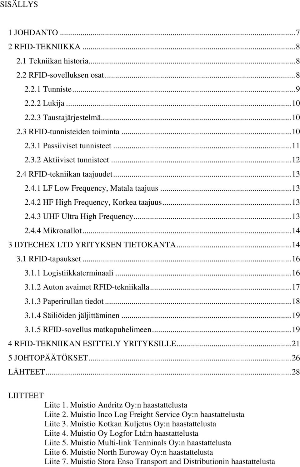 ..13 2.4.4 Mikroaallot...14 3 IDTECHE LTD YRITYKSEN TIETOKANTA...14 3.1 RFID-tapaukset...16 3.1.1 Logistiikkaterminaali...16 3.1.2 Auton avaimet RFID-tekniikalla...17 3.1.3 Paperirullan tiedot...18 3.