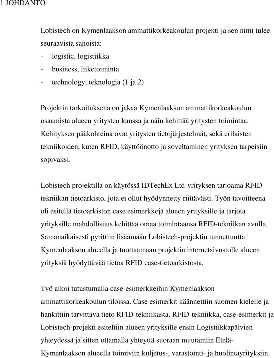 Kehityksen pääkohteina ovat yritysten tietojärjestelmät, sekä erilaisten tekniikoiden, kuten RFID, käyttöönotto ja soveltaminen yrityksen tarpeisiin sopivaksi.