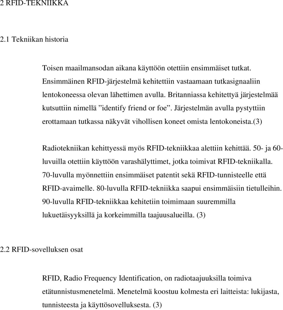 Järjestelmän avulla pystyttiin erottamaan tutkassa näkyvät vihollisen koneet omista lentokoneista.(3) Radiotekniikan kehittyessä myös RFID-tekniikkaa alettiin kehittää.