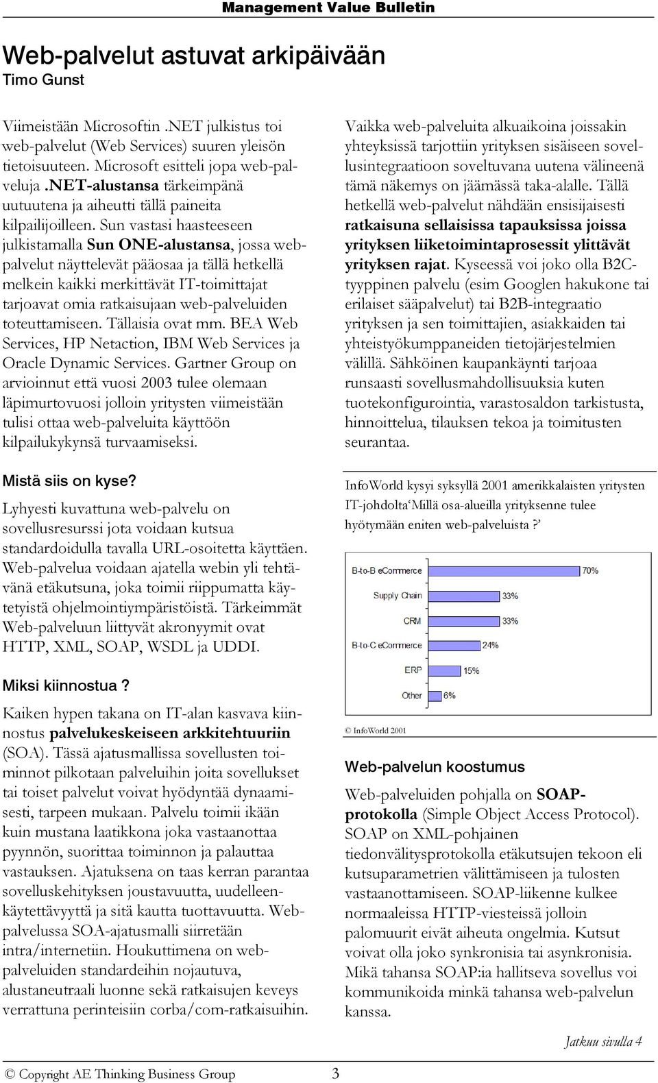 Sun vastasi haasteeseen julkistamalla Sun ONE-alustansa, jossa webpalvelut näyttelevät pääosaa ja tällä hetkellä melkein kaikki merkittävät IT-toimittajat tarjoavat omia ratkaisujaan web-palveluiden