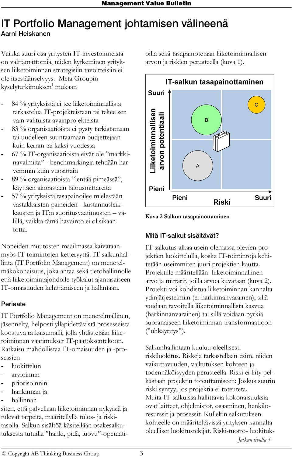 Meta Groupin kyselytutkimuksen 1 mukaan - 84 % yrityksistä ei tee liiketoiminnallista tarkastelua IT-projekteistaan tai tekee sen vain valituista avainprojekteista - 83 % organisaatioista ei pysty