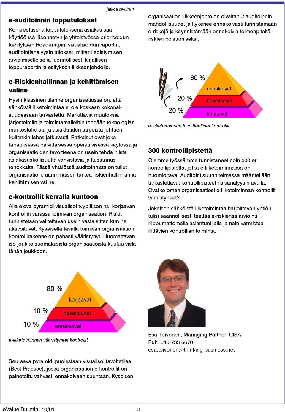 e-riskienhallinnan ja kehittämisen väline Hyvin klassinen tilanne organisaatiossa on, että sähköistä liiketoimintaa ei ole koskaan kokonaisuudessaan tarkastettu.