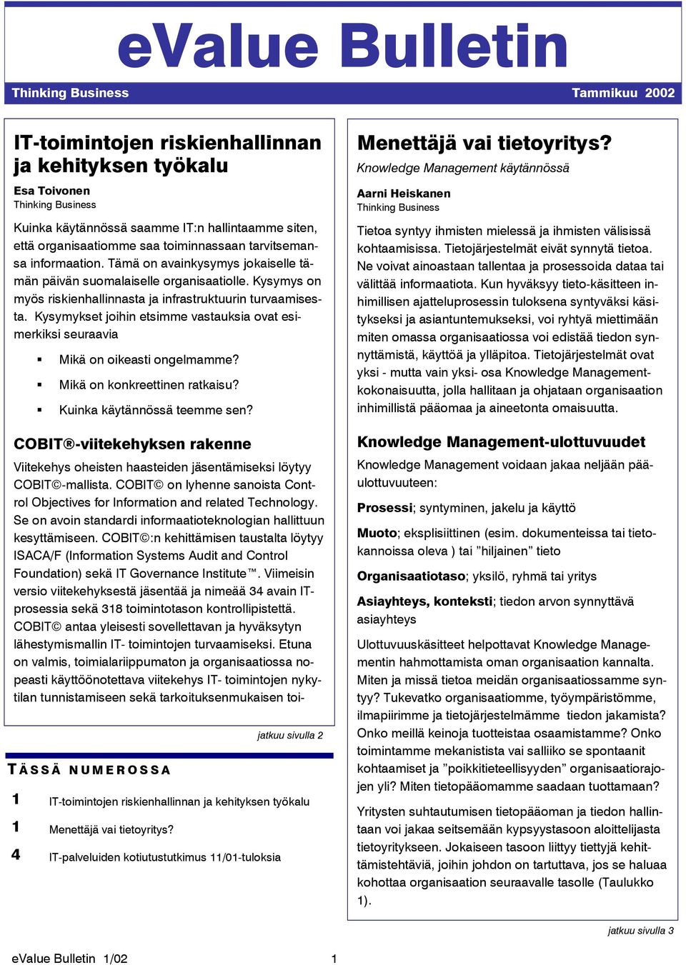 Kysymys on myös riskienhallinnasta ja infrastruktuurin turvaamisesta. Kysymykset joihin etsimme vastauksia ovat esimerkiksi seuraavia Mikä on oikeasti ongelmamme? Mikä on konkreettinen ratkaisu?