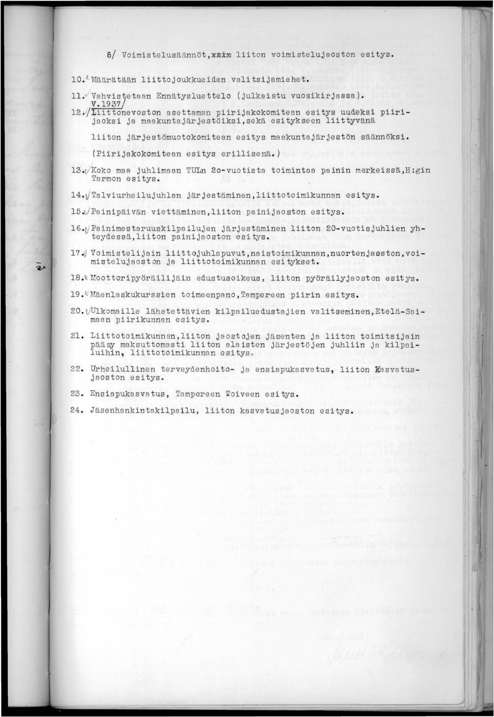 (Piirijakokomitean esitys erillisenä. ) 13.~ Koko maa juhlimaan TULn 2o-vuotista toimintaa painin merkeissä,h:gin Tarmon esitys. 14. VTalviurheilujuhlan järjestäminen,liittotoimikunnan esitys. 15.